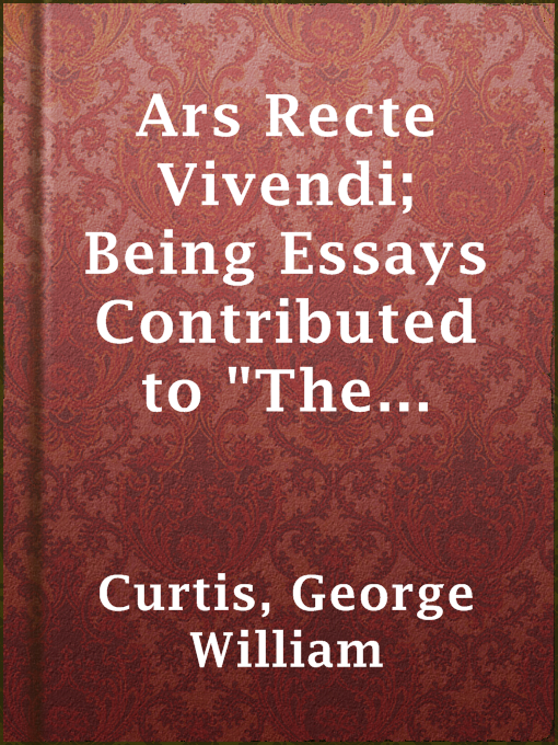 Title details for Ars Recte Vivendi; Being Essays Contributed to "The Easy Chair" by George William Curtis - Available